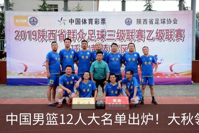 中国男篮12人大名单出炉！大秋领衔，老六入选，贺希宁曾凡博朱俊龙落选！