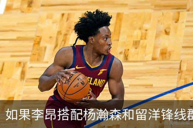 如果李昂搭配杨瀚森和留洋锋线群！会有怎样的化学反应？