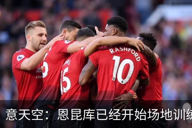 意天空：恩昆库已经开始场地训练，希拉还需要五天恢复