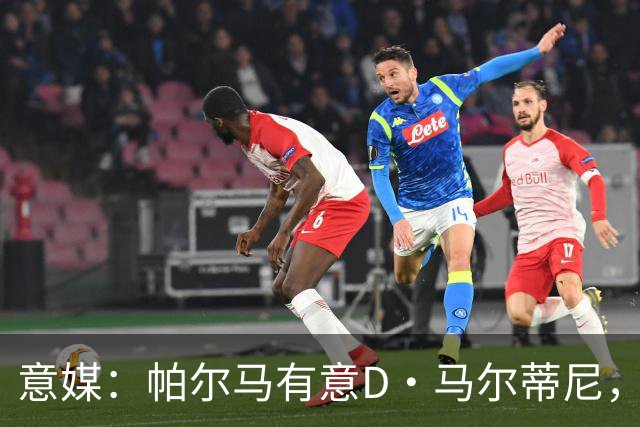 意媒：帕尔马有意D·马尔蒂尼，亚特兰大新帅萨里将决定其去留