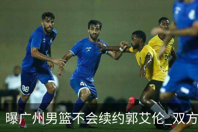 曝广州男篮不会续约郭艾伦 双方友好协商不再合作