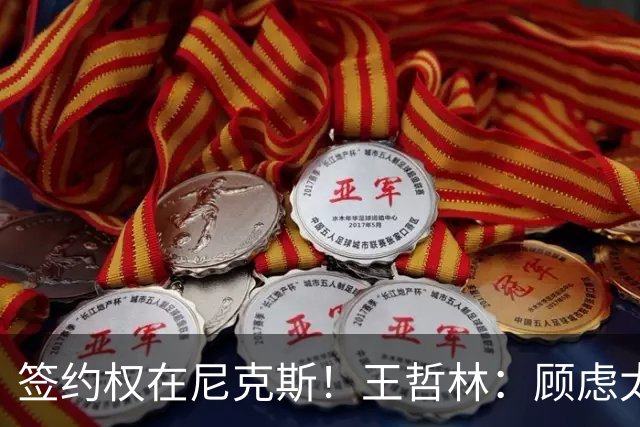 签约权在尼克斯！王哲林：顾虑太多后悔没去NBA 若还有选择一定去