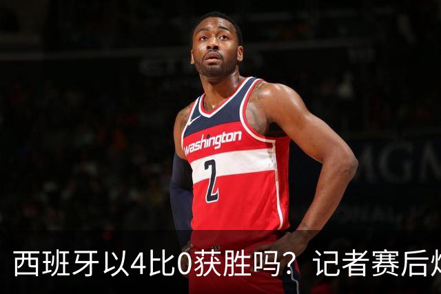 西班牙以4比0获胜吗？记者赛后炮轰阿根廷：他们根本不存在啊！