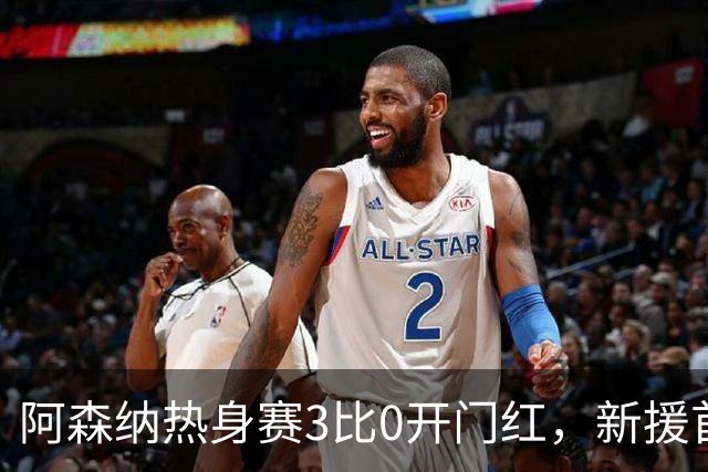 阿森纳热身赛3比0开门红，新援首秀献助攻
