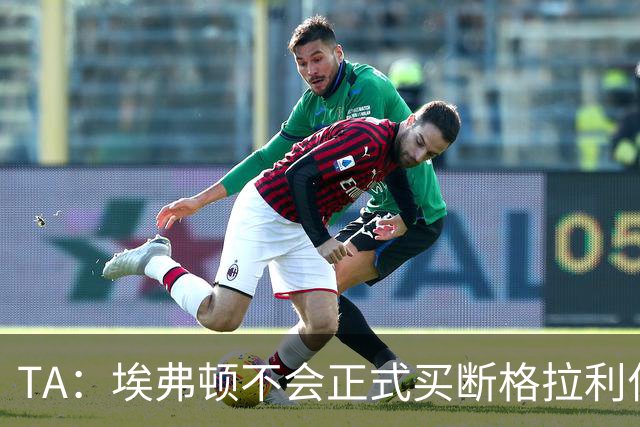 TA：埃弗顿不会正式买断格拉利什和乔治，考虑再次租借两人